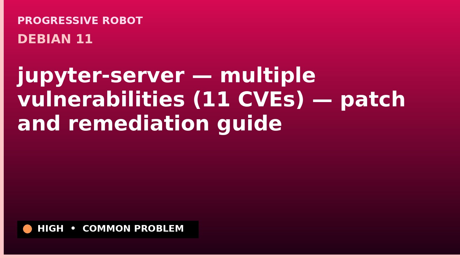 Debian 11 — jupyter-server — multiple vulnerabilities (11 CVEs) — patch and remediation guide — diagnosis and fix on Debian 11