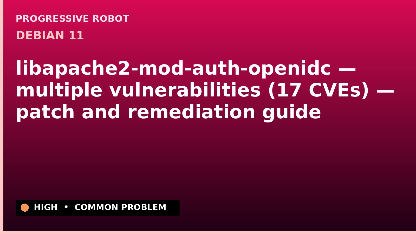 Debian 11 — libapache2-mod-auth-openidc — multiple vulnerabilities (17 CVEs) — patch and remediation guide — diagnosis and fix on Debian 11