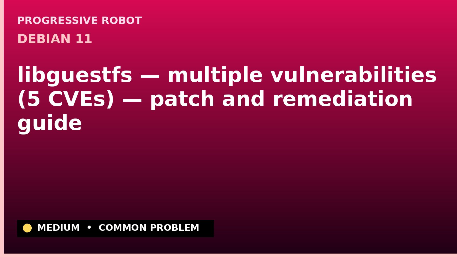 Debian 11 — libguestfs — multiple vulnerabilities (5 CVEs) — patch and remediation guide — diagnosis and fix on Debian 11