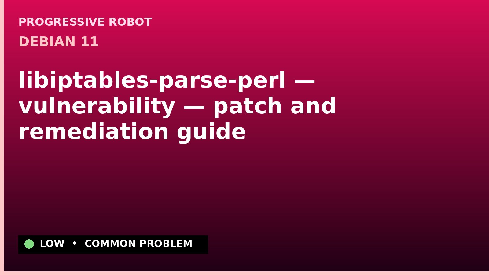 Debian 11 — libiptables-parse-perl — vulnerability — patch and remediation guide — diagnosis and fix on Debian 11