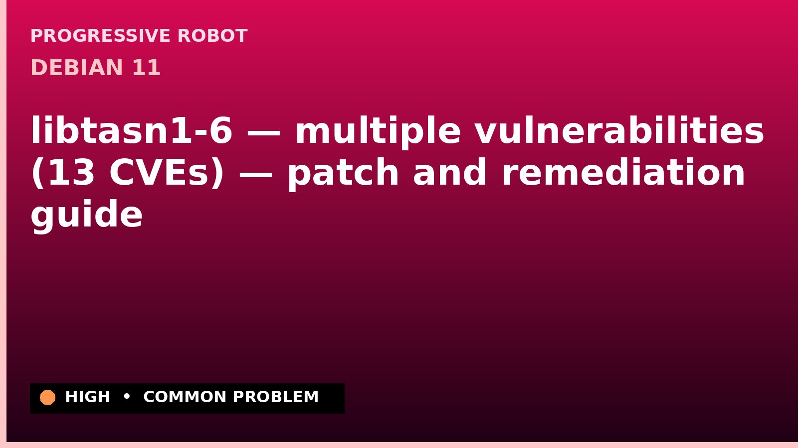 Debian 11 — libtasn1-6 — multiple vulnerabilities (13 CVEs) — patch and remediation guide