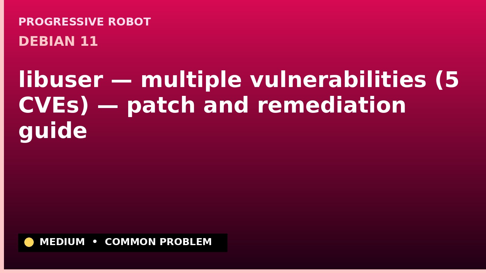 Debian 11 — libuser — multiple vulnerabilities (5 CVEs) — patch and remediation guide — diagnosis and fix on Debian 11