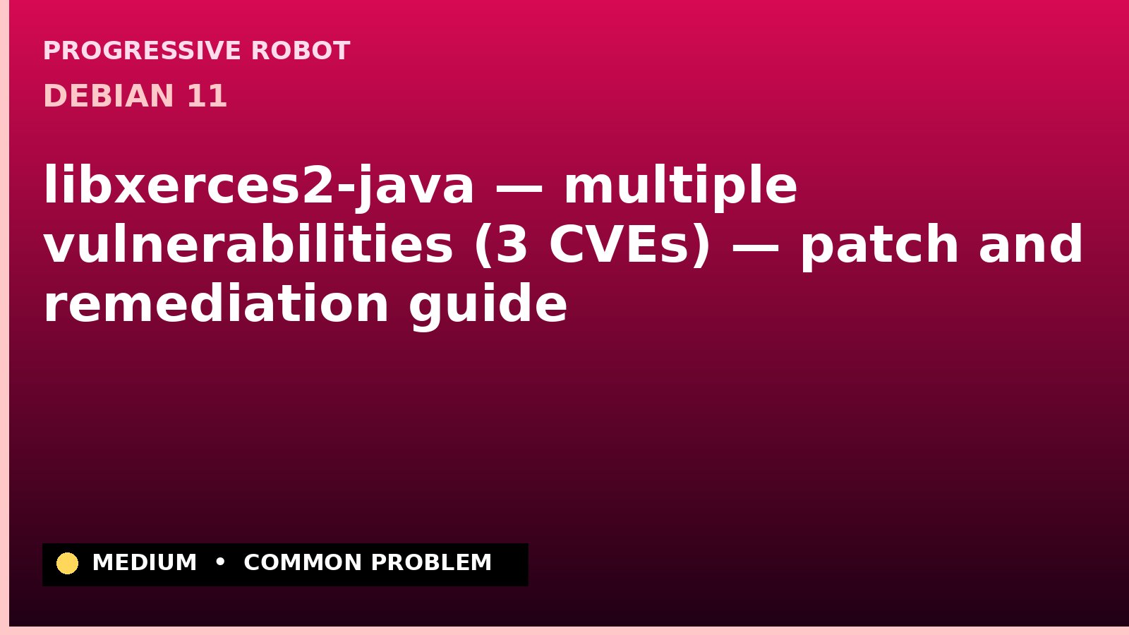 Debian 11 — libxerces2-java — multiple vulnerabilities (3 CVEs) — patch and remediation guide — diagnosis and fix on Debian 11