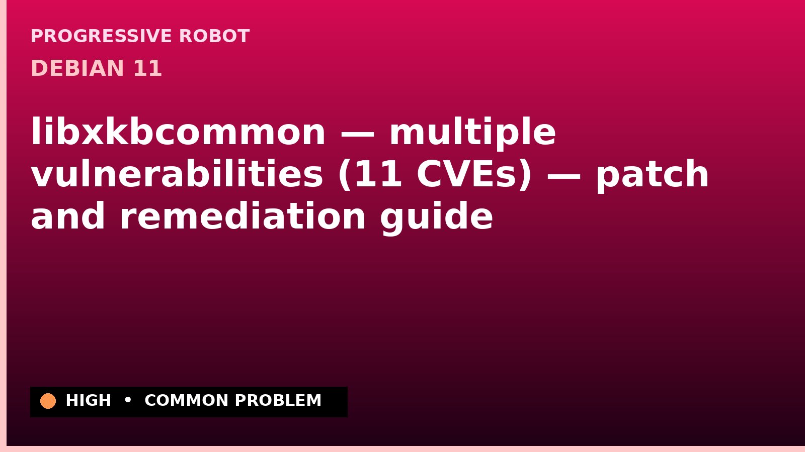 Debian 11 — libxkbcommon — multiple vulnerabilities (11 CVEs) — patch and remediation guide