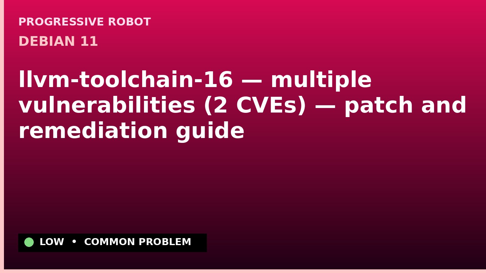 Debian 11 — llvm-toolchain-16 — multiple vulnerabilities (2 CVEs) — patch and remediation guide — diagnosis and fix on Debian 11