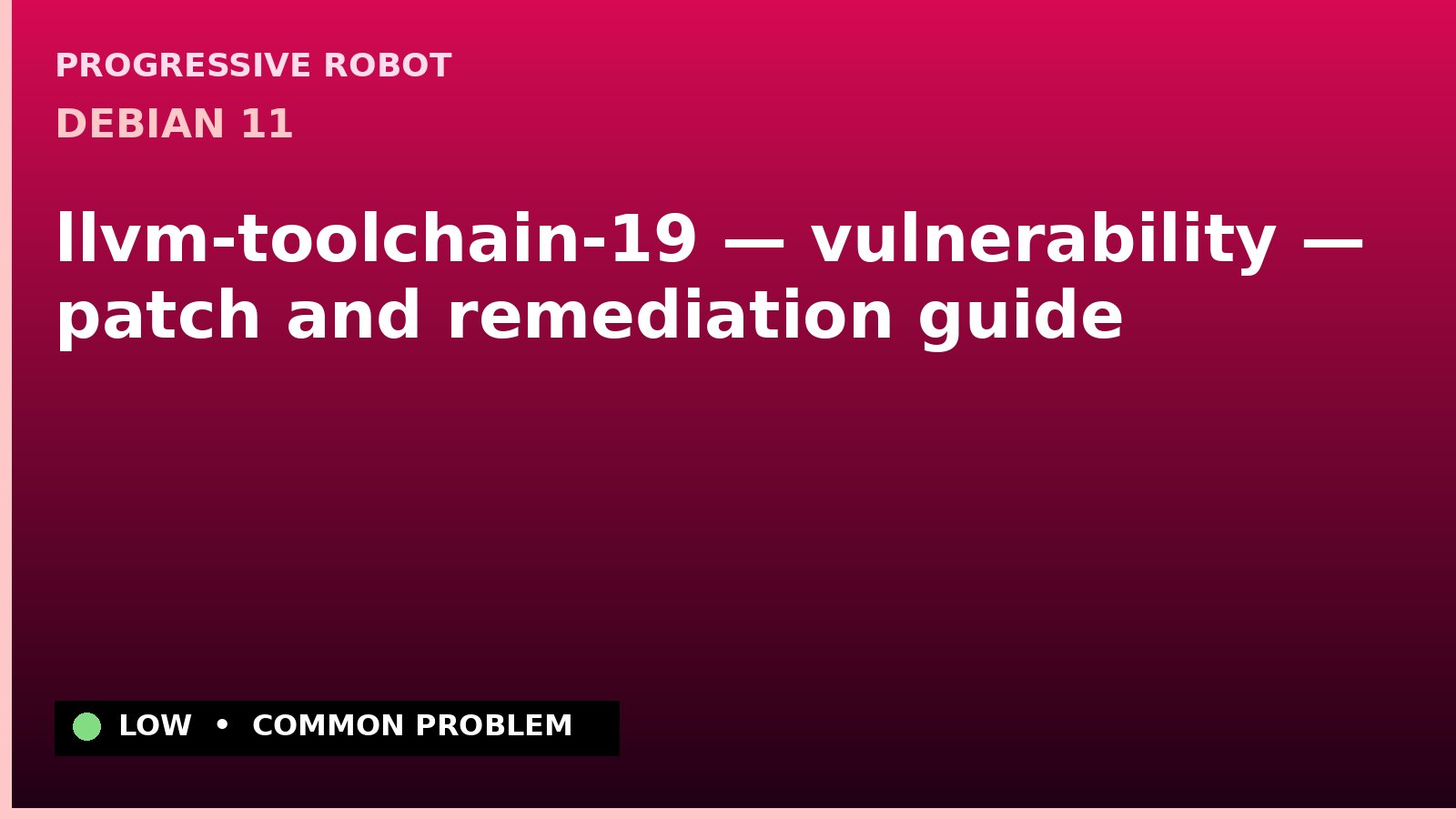 Debian 11 — llvm-toolchain-19 — vulnerability — patch and remediation guide — diagnosis and fix on Debian 11