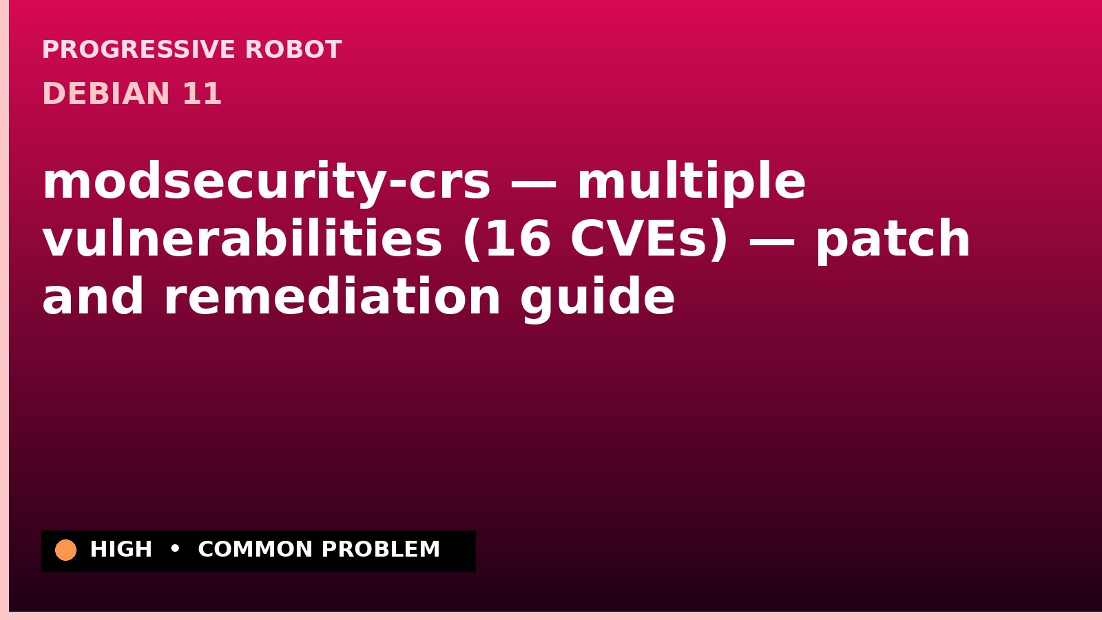 Debian 11 — modsecurity-crs — multiple vulnerabilities (16 CVEs) — patch and remediation guide — diagnosis and fix on Debian 11