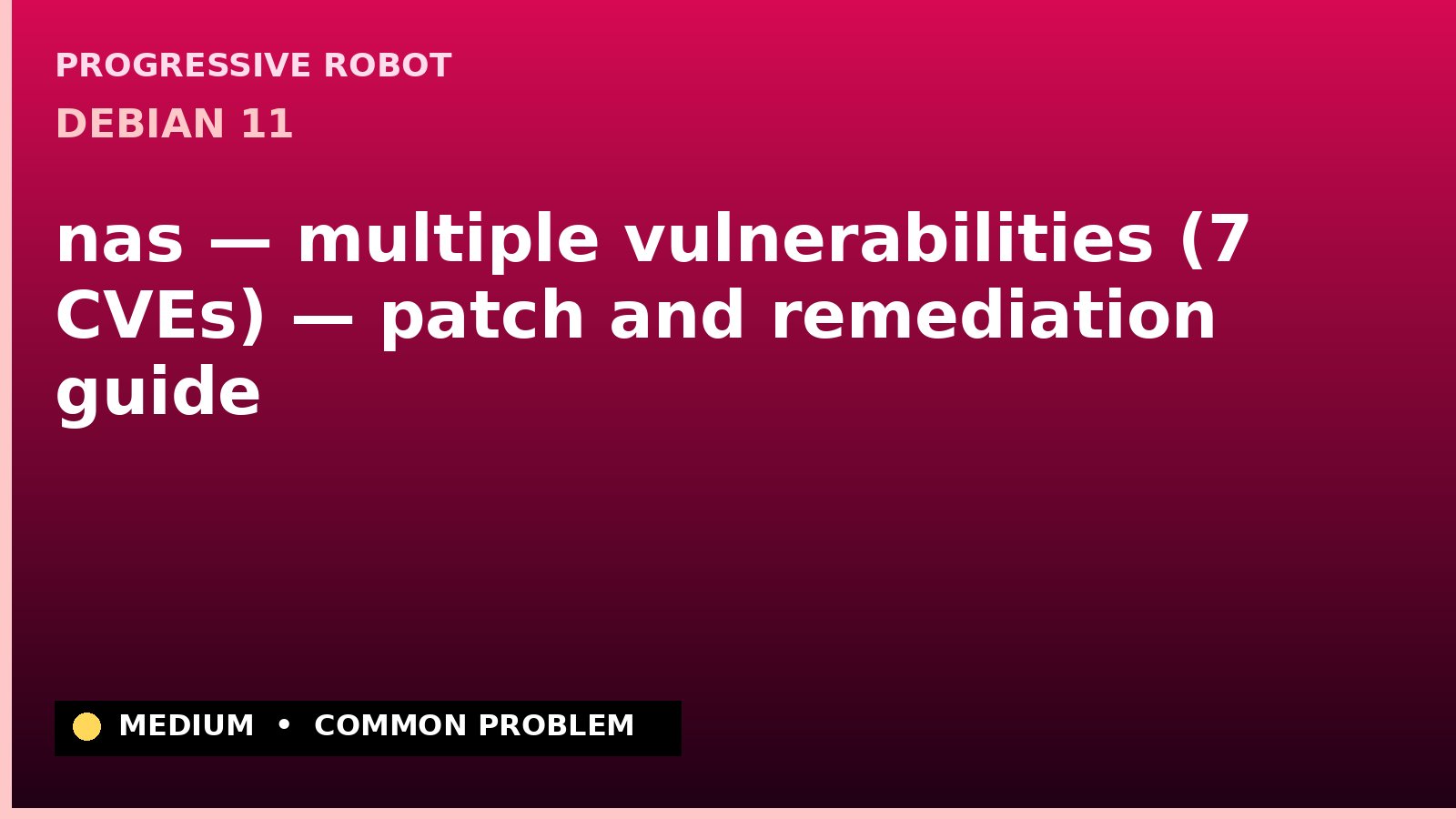 Debian 11 — nas — multiple vulnerabilities (7 CVEs) — patch and remediation guide — diagnosis and fix on Debian 11