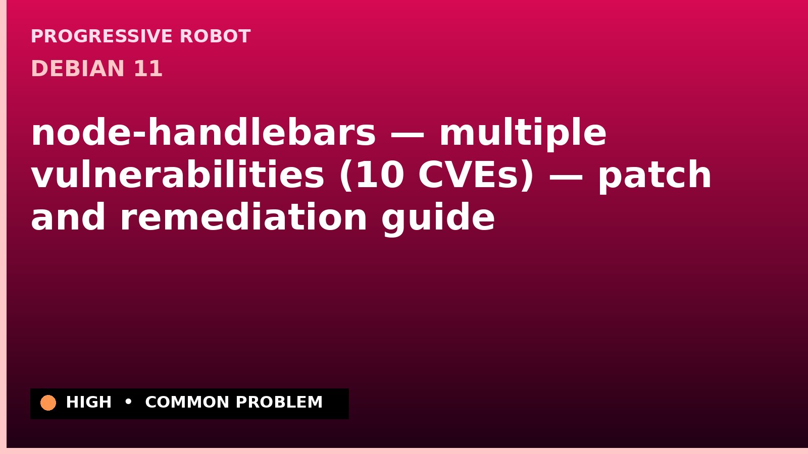 Debian 11 — node-handlebars — multiple vulnerabilities (10 CVEs) — patch and remediation guide — diagnosis and fix on Debian 11