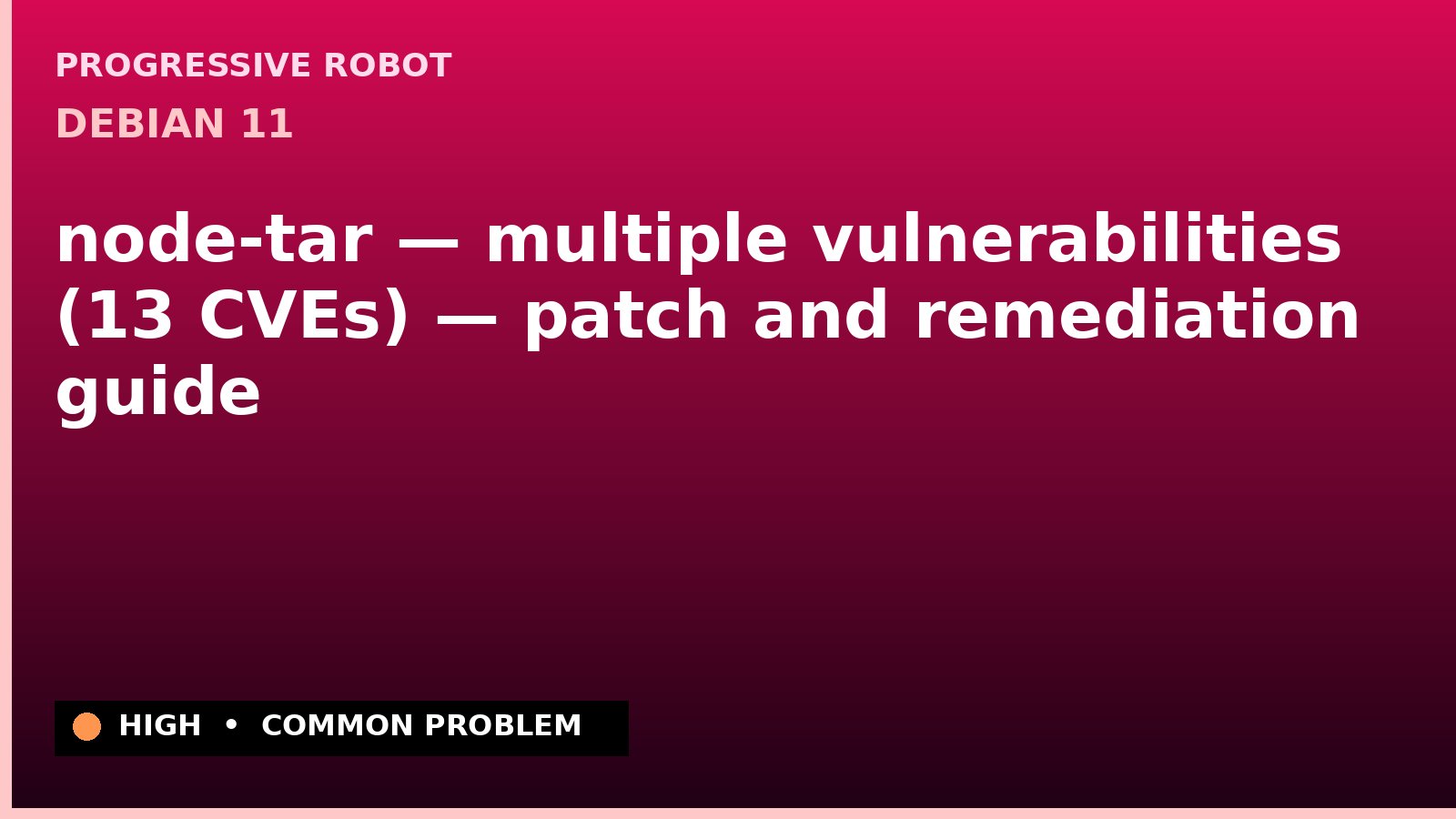 Debian 11 — node-tar — multiple vulnerabilities (13 CVEs) — patch and remediation guide — diagnosis and fix on Debian 11