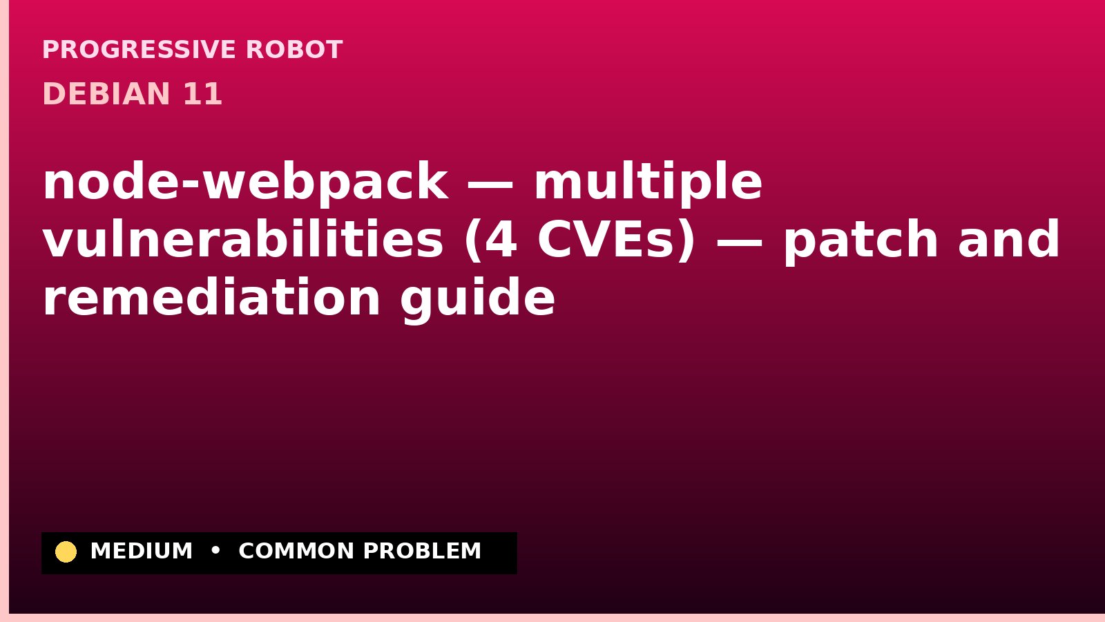 Debian 11 — node-webpack — multiple vulnerabilities (4 CVEs) — patch and remediation guide