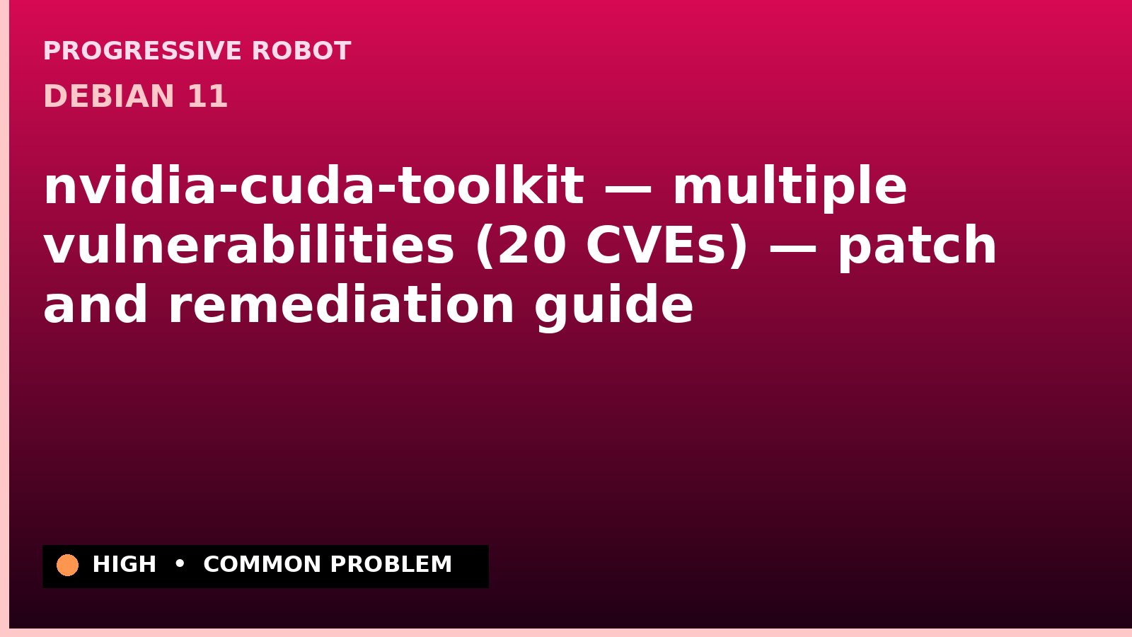 Debian 11 — nvidia-cuda-toolkit — multiple vulnerabilities (20 CVEs) — patch and remediation guide — diagnosis and fix on Debian 11