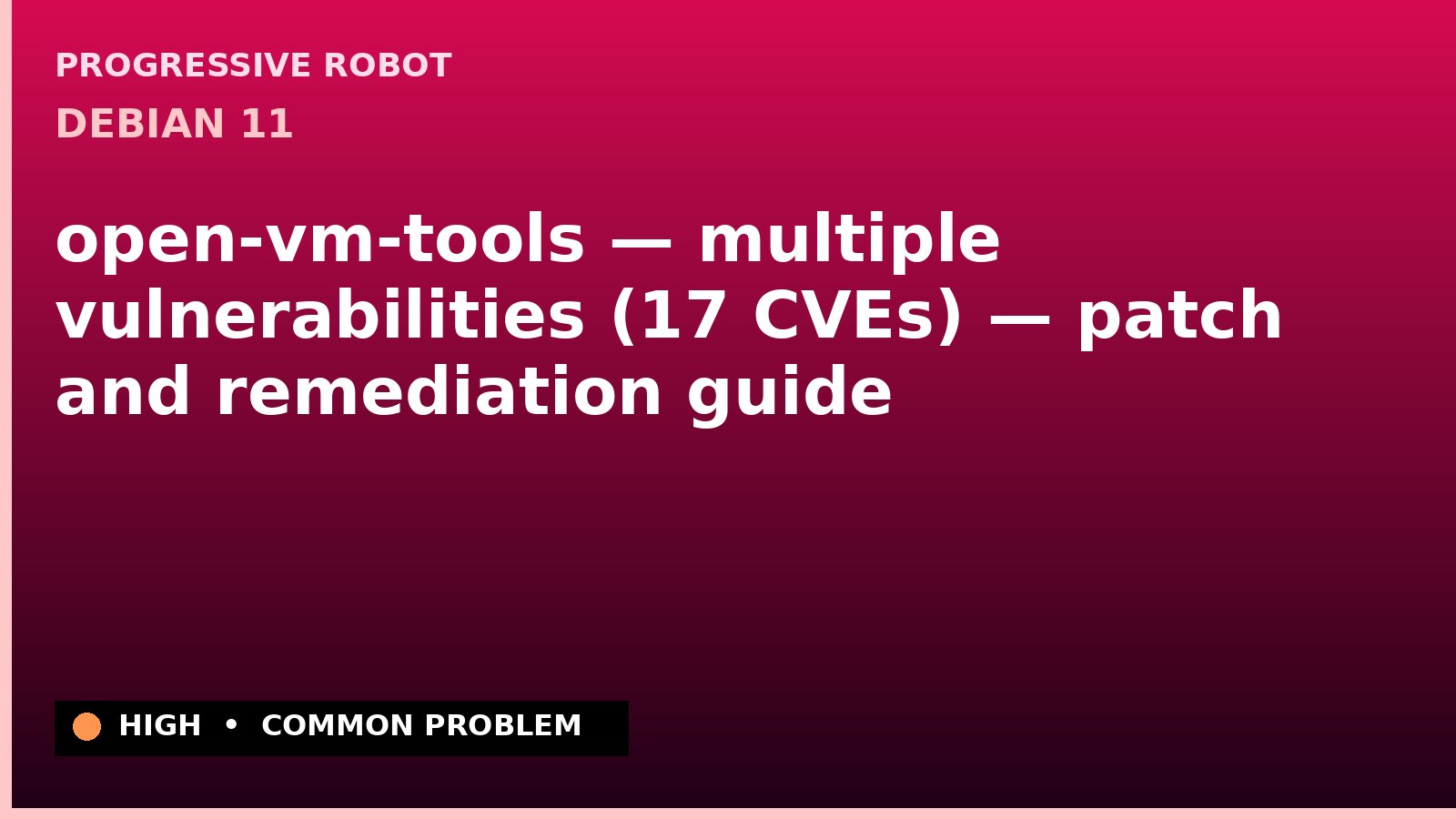 Debian 11 — open-vm-tools — multiple vulnerabilities (17 CVEs) — patch and remediation guide