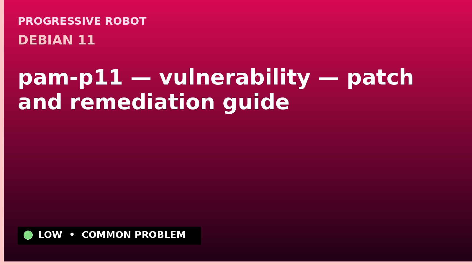 Debian 11 — pam-p11 — vulnerability — patch and remediation guide — diagnosis and fix on Debian 11