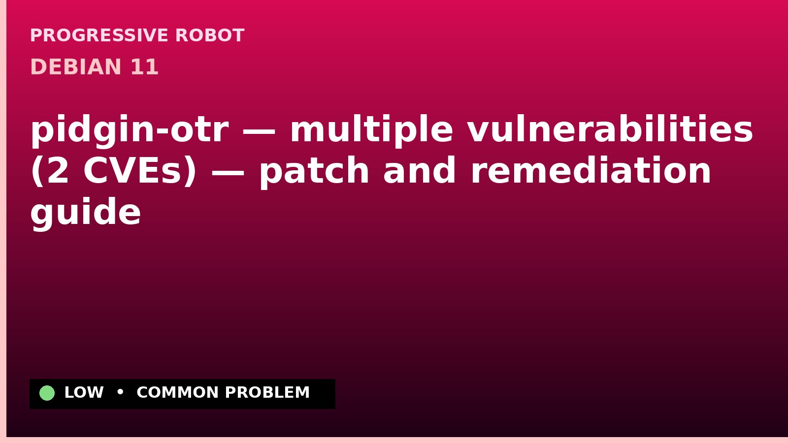 Debian 11 — pidgin-otr — multiple vulnerabilities (2 CVEs) — patch and remediation guide — diagnosis and fix on Debian 11