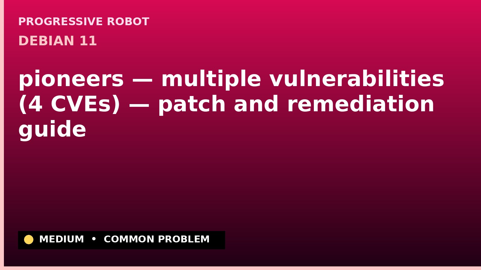 Debian 11 — pioneers — multiple vulnerabilities (4 CVEs) — patch and remediation guide