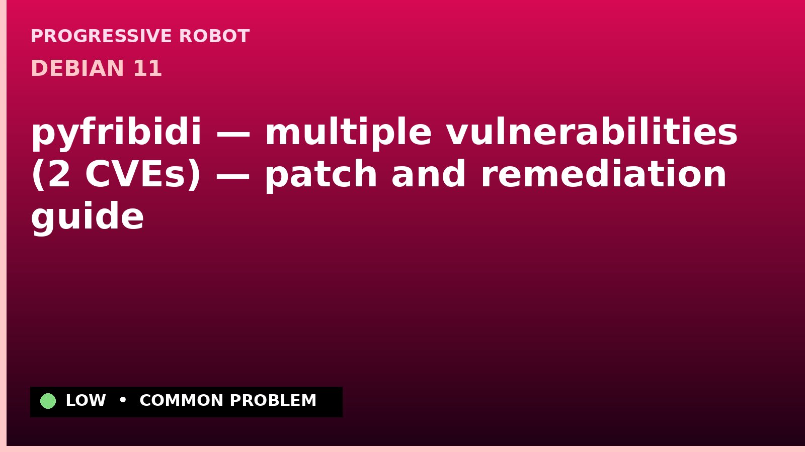 Debian 11 — pyfribidi — multiple vulnerabilities (2 CVEs) — patch and remediation guide — diagnosis and fix on Debian 11