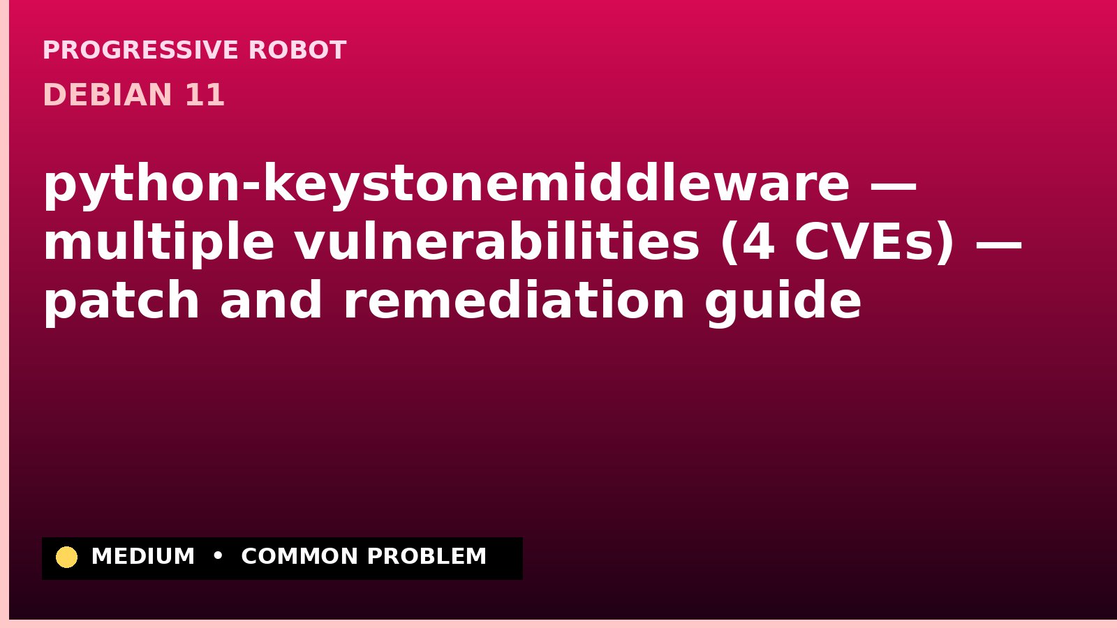Debian 11 — python-keystonemiddleware — multiple vulnerabilities (4 CVEs) — patch and remediation guide — diagnosis and fix on Debian 11