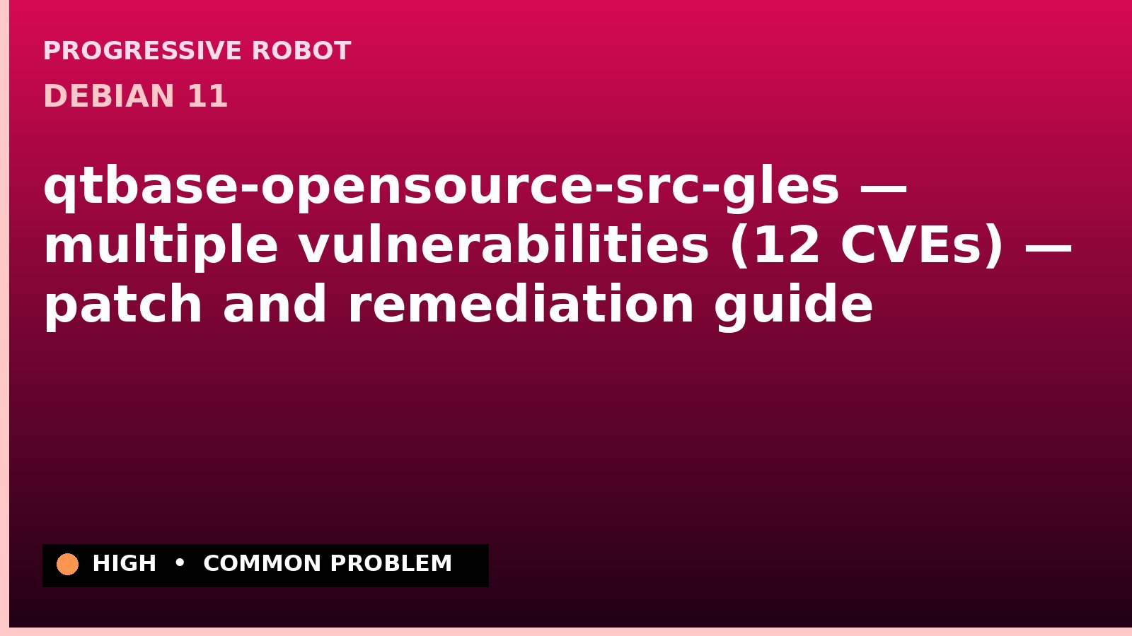 Debian 11 — qtbase-opensource-src-gles — multiple vulnerabilities (12 CVEs) — patch and remediation guide — diagnosis and fix on Debian 11
