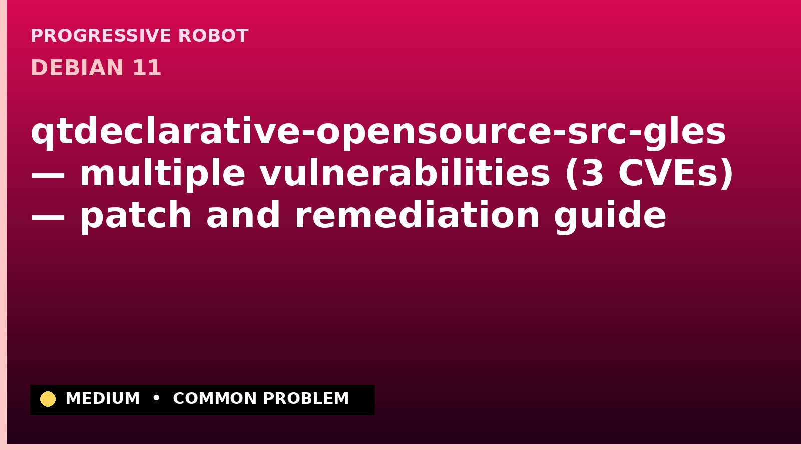 Debian 11 — qtdeclarative-opensource-src-gles — multiple vulnerabilities (3 CVEs) — patch and remediation guide — diagnosis and fix on Debian 11