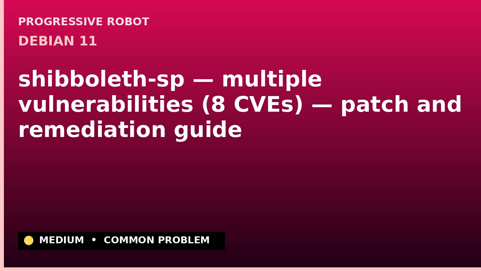 Debian 11 — shibboleth-sp — multiple vulnerabilities (8 CVEs) — patch and remediation guide