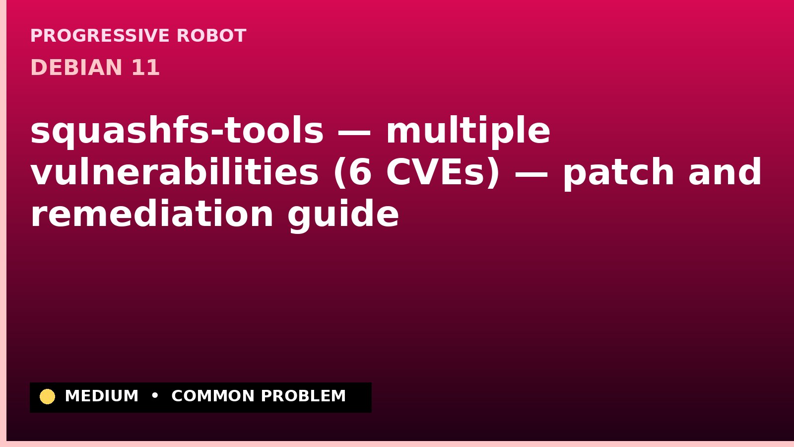 Debian 11 — squashfs-tools — multiple vulnerabilities (6 CVEs) — patch and remediation guide — diagnosis and fix on Debian 11