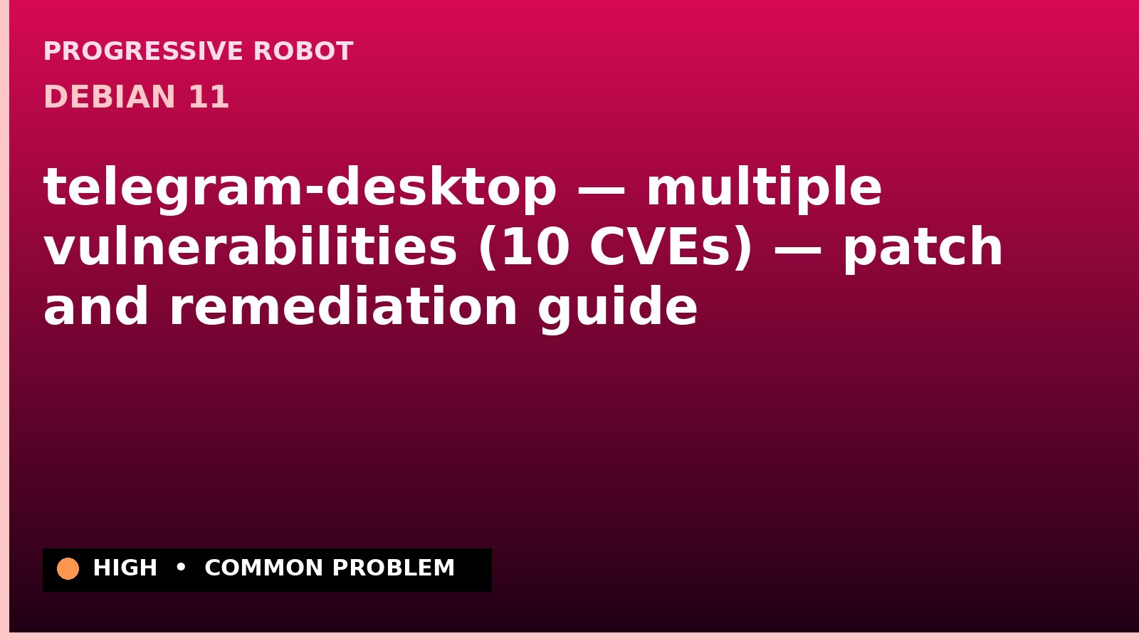 Debian 11 — telegram-desktop — multiple vulnerabilities (10 CVEs) — patch and remediation guide — diagnosis and fix on Debian 11