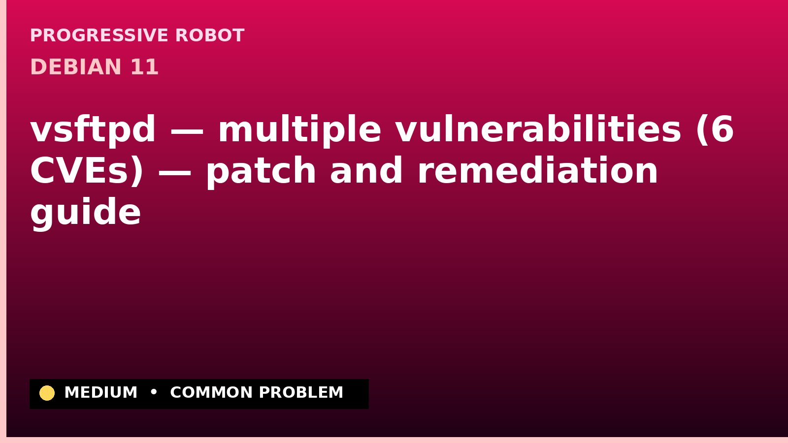 Debian 11 — vsftpd — multiple vulnerabilities (6 CVEs) — patch and remediation guide