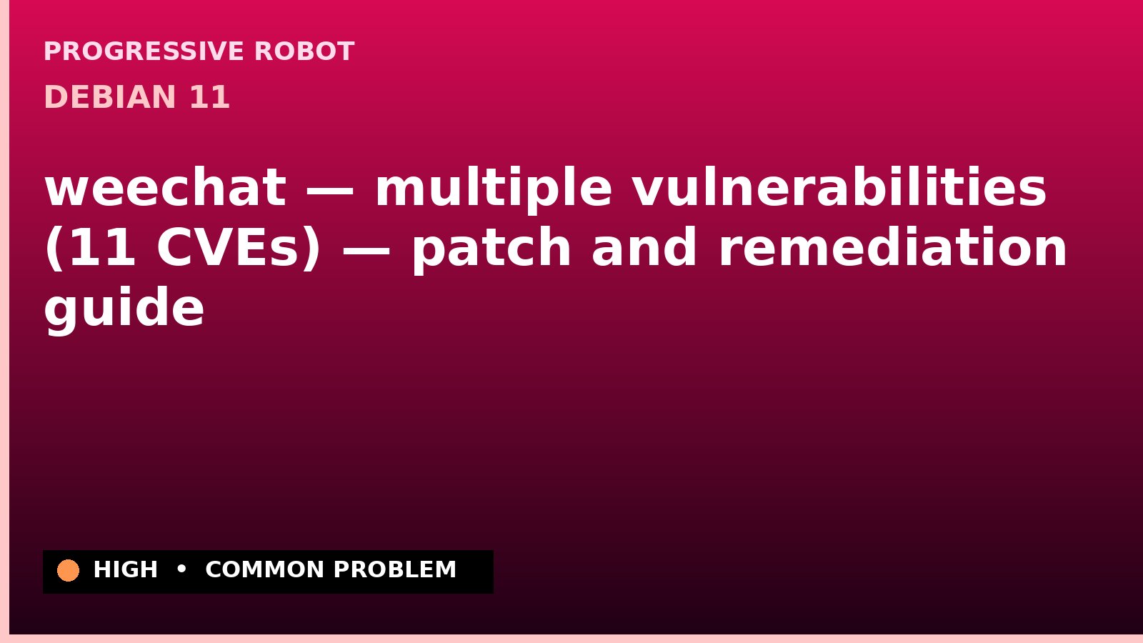 Debian 11 — weechat — multiple vulnerabilities (11 CVEs) — patch and remediation guide