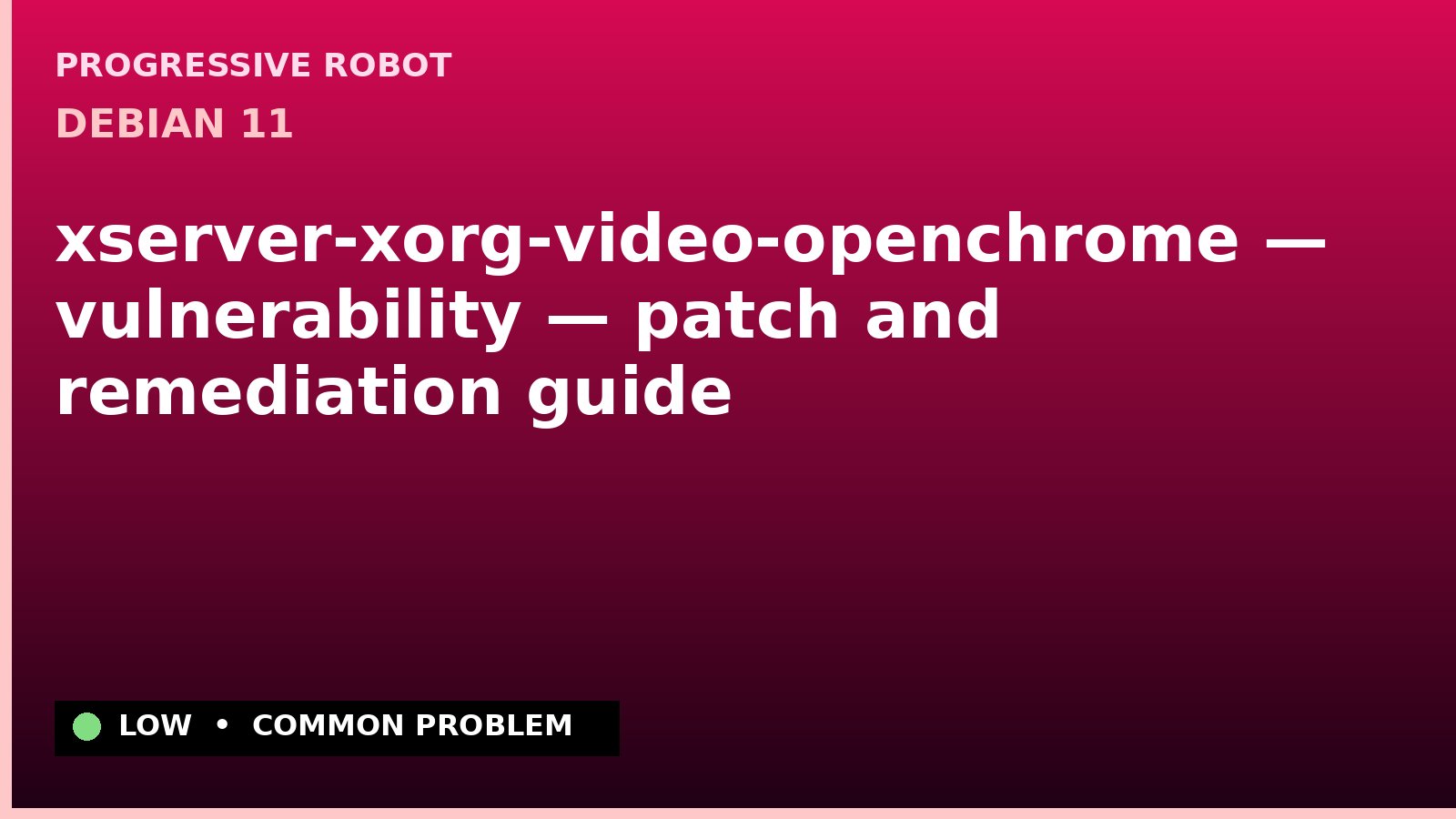 Debian 11 — xserver-xorg-video-openchrome — vulnerability — patch and remediation guide — diagnosis and fix on Debian 11