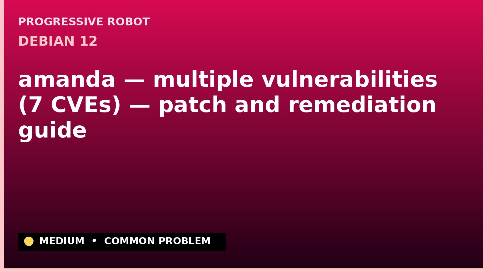 Debian 12 — amanda — multiple vulnerabilities (7 CVEs) — patch and remediation guide — diagnosis and fix on Debian 12