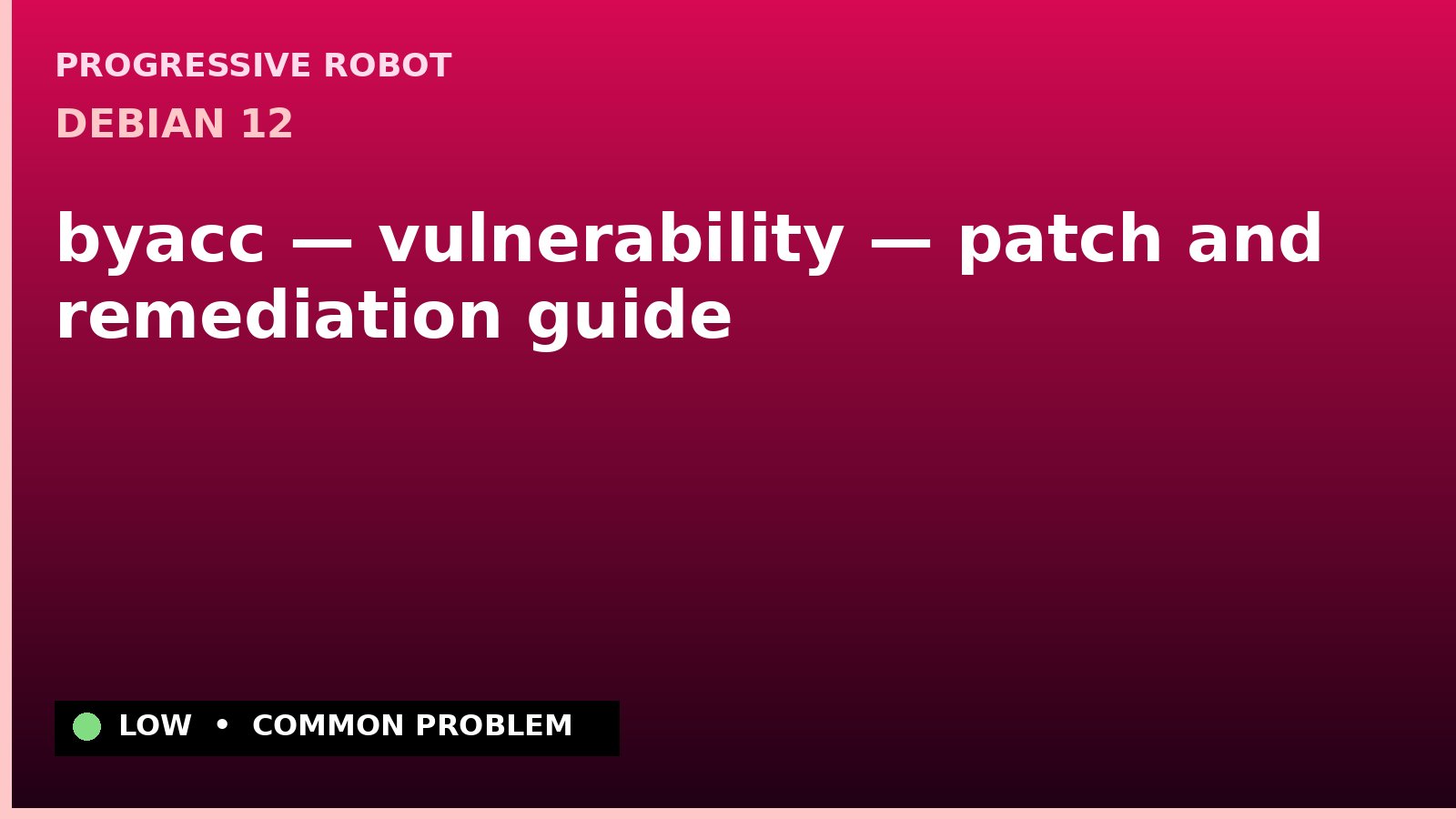 Debian 12 — byacc — vulnerability — patch and remediation guide