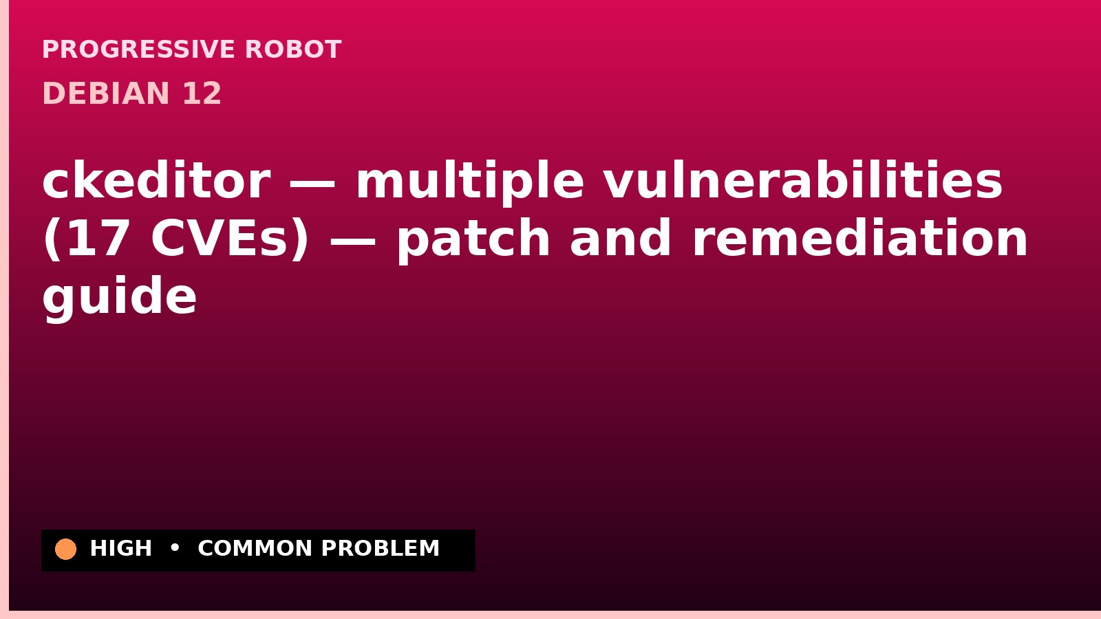 Debian 12 — ckeditor — multiple vulnerabilities (17 CVEs) — patch and remediation guide — diagnosis and fix on Debian 12