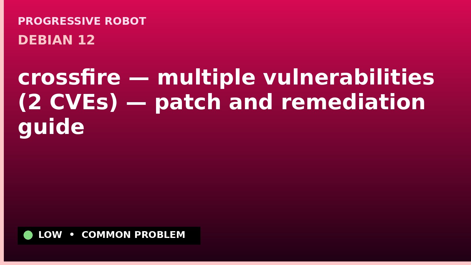 Debian 12 — crossfire — multiple vulnerabilities (2 CVEs) — patch and remediation guide — diagnosis and fix on Debian 12