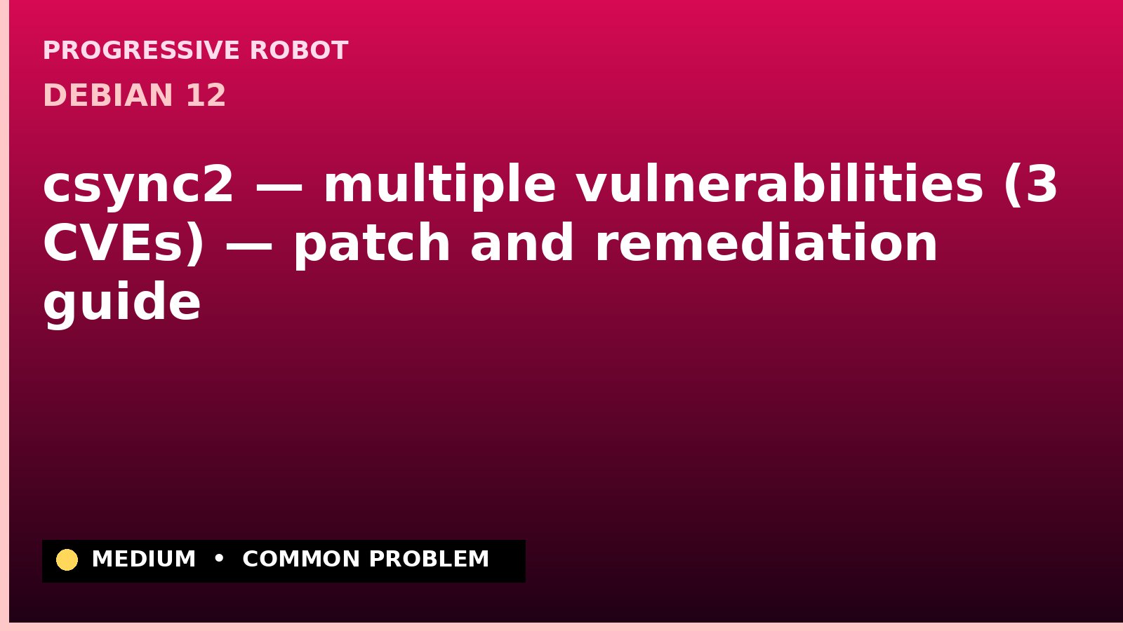 Debian 12 — csync2 — multiple vulnerabilities (3 CVEs) — patch and remediation guide — diagnosis and fix on Debian 12