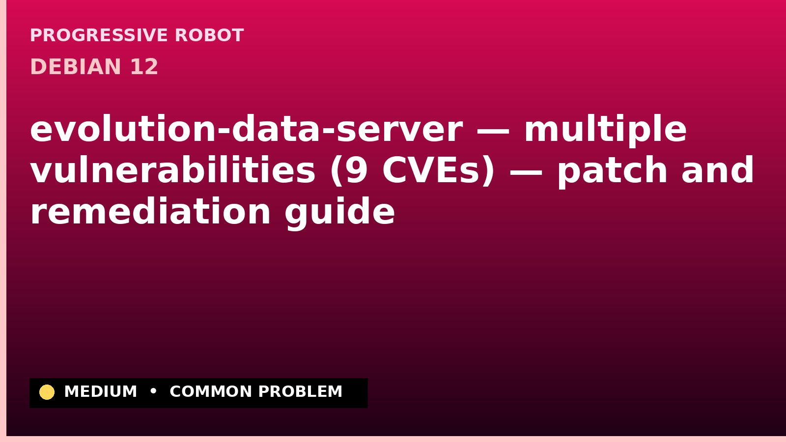 Debian 12 — evolution-data-server — multiple vulnerabilities (9 CVEs) — patch and remediation guide — diagnosis and fix on Debian 12