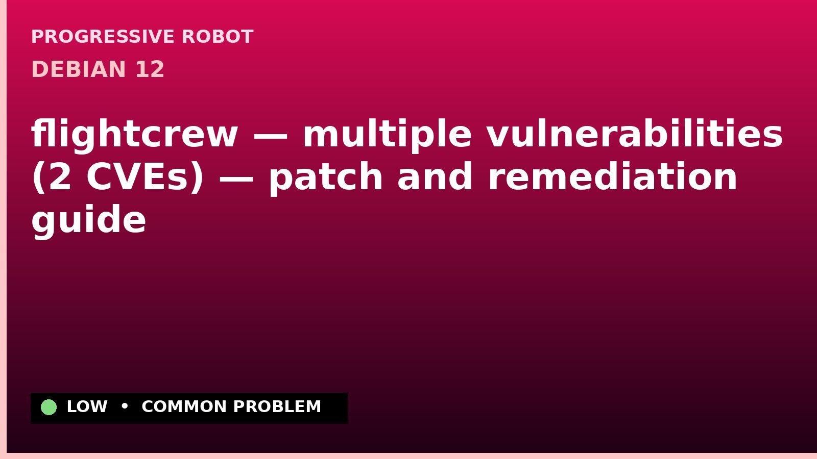 Debian 12 — flightcrew — multiple vulnerabilities (2 CVEs) — patch and remediation guide — diagnosis and fix on Debian 12
