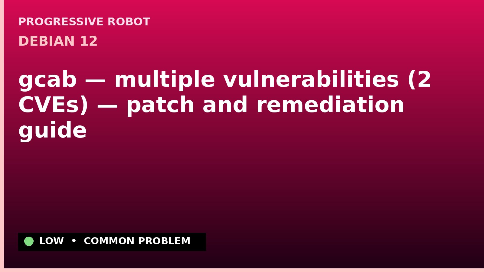 Debian 12 — gcab — multiple vulnerabilities (2 CVEs) — patch and remediation guide