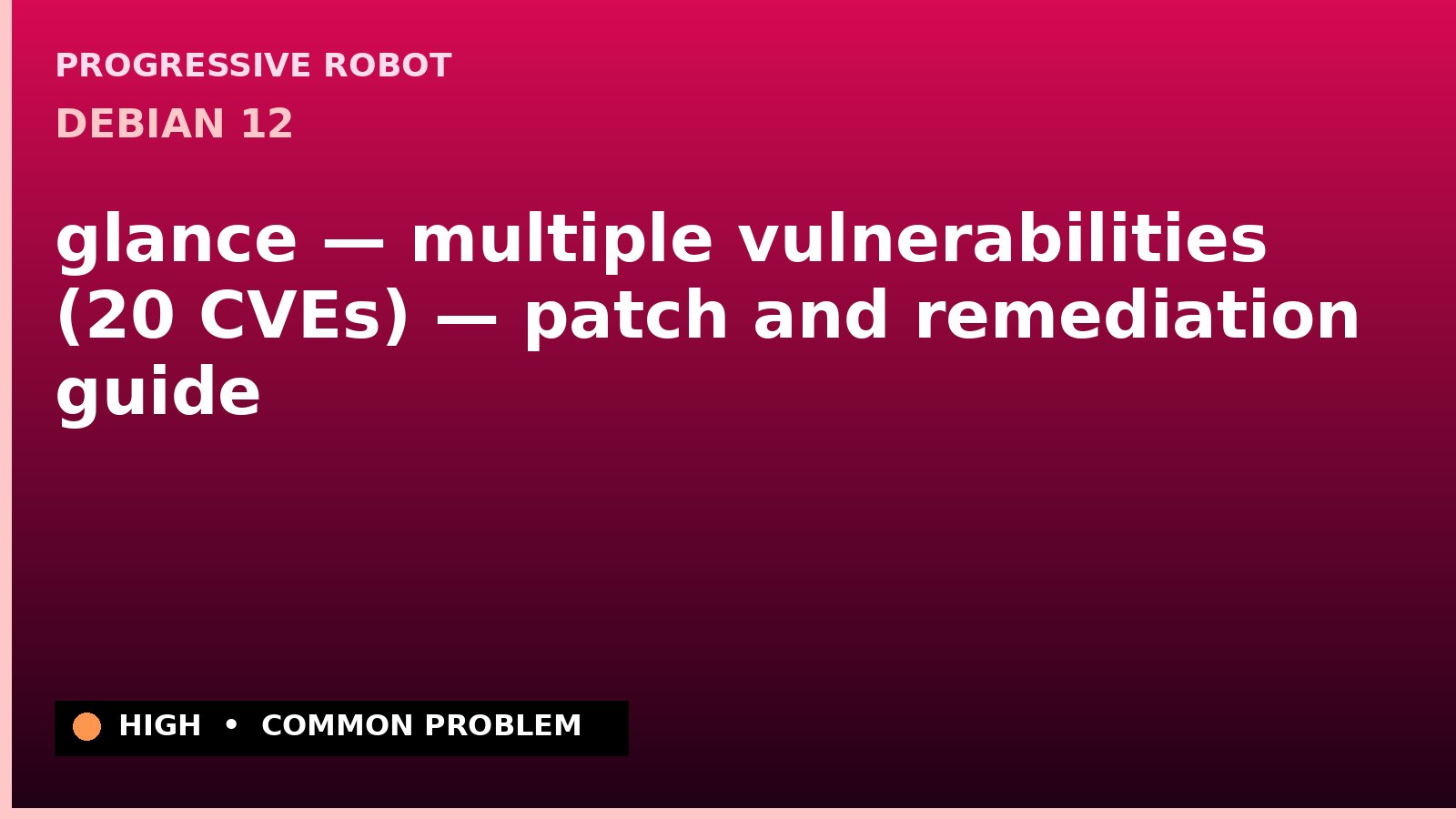 Debian 12 — glance — multiple vulnerabilities (20 CVEs) — patch and remediation guide