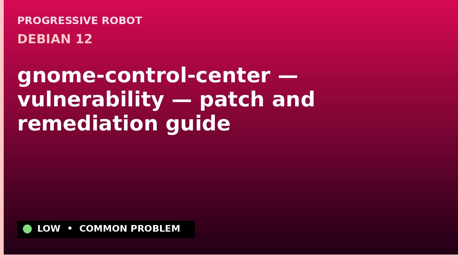 Debian 12 — gnome-control-center — vulnerability — patch and remediation guide — diagnosis and fix on Debian 12