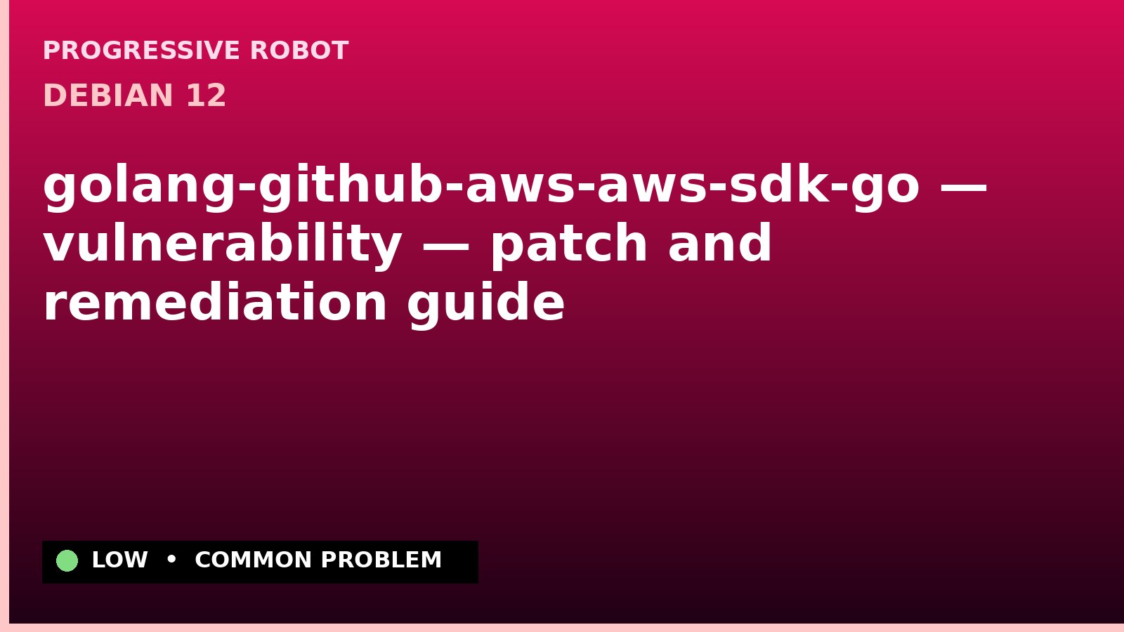 Debian 12 — golang-github-aws-aws-sdk-go — vulnerability — patch and remediation guide