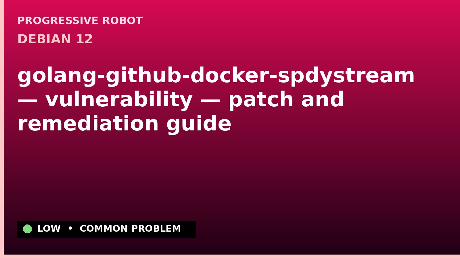 Debian 12 — golang-github-docker-spdystream — vulnerability — patch and remediation guide