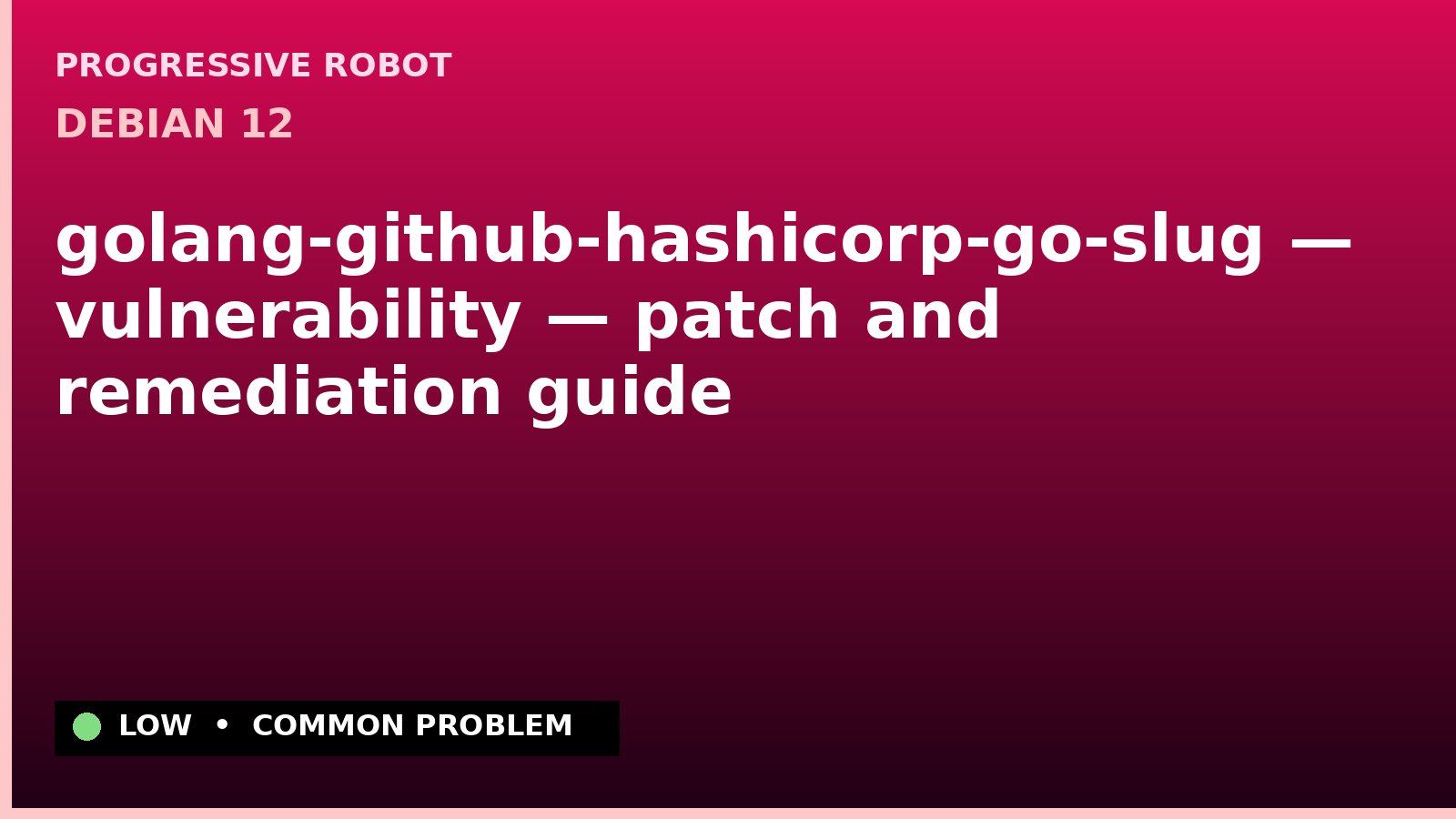 Debian 12 — golang-github-hashicorp-go-slug — vulnerability — patch and remediation guide — diagnosis and fix on Debian 12