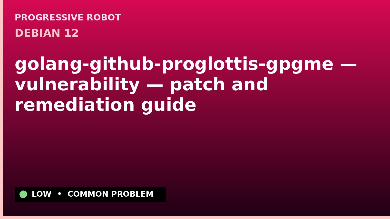 Debian 12 — golang-github-proglottis-gpgme — vulnerability — patch and remediation guide