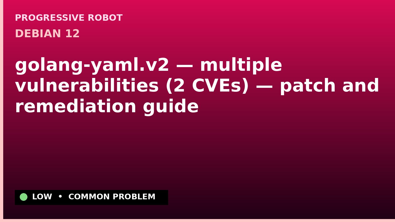 Debian 12 — golang-yaml.v2 — multiple vulnerabilities (2 CVEs) — patch and remediation guide