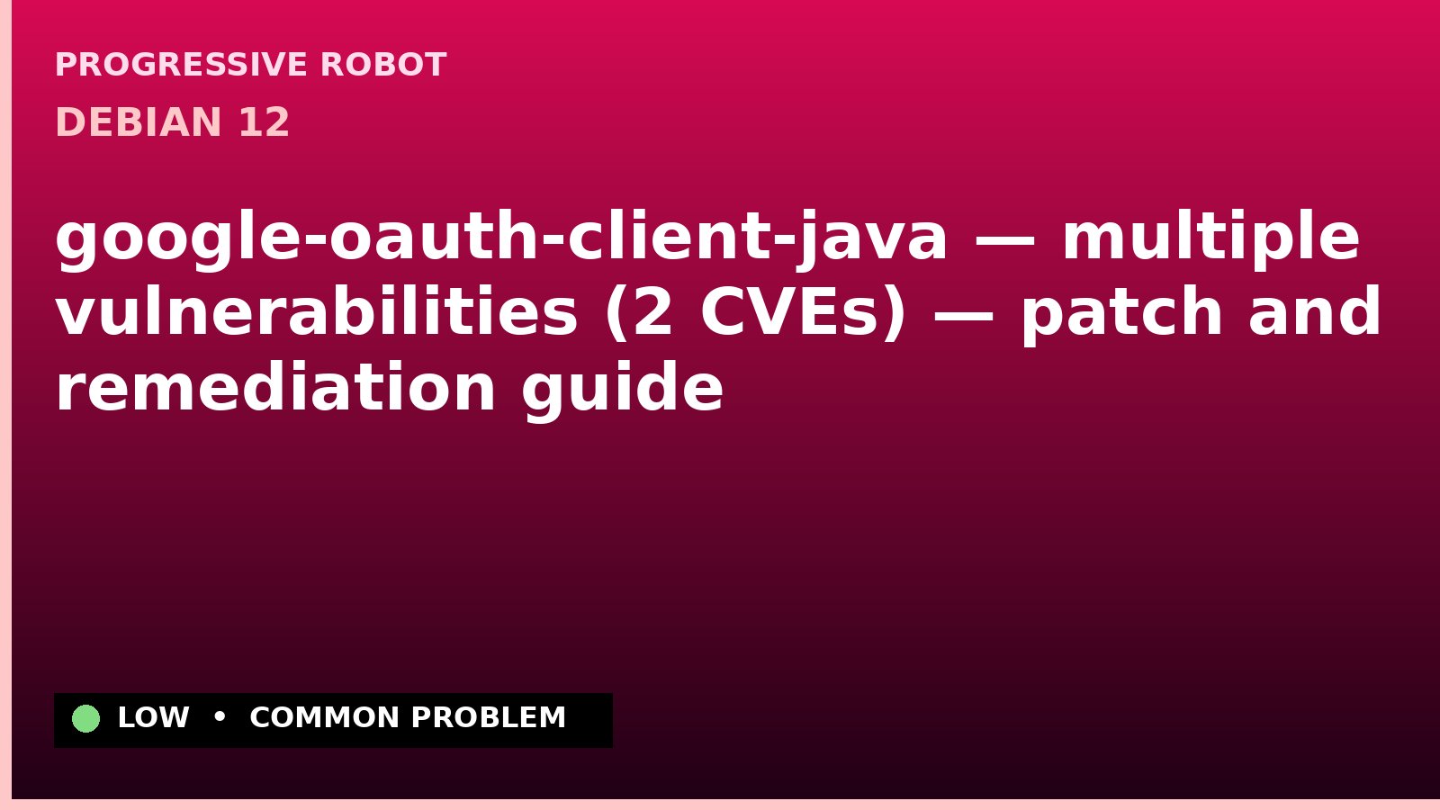 Debian 12 — google-oauth-client-java — multiple vulnerabilities (2 CVEs) — patch and remediation guide — diagnosis and fix on Debian 12
