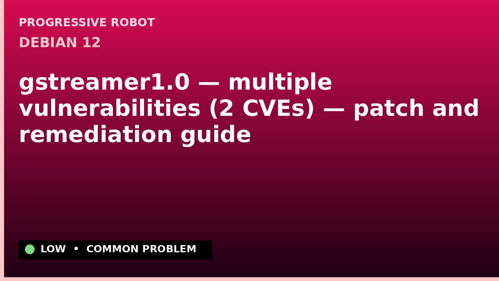 Debian 12 — gstreamer1.0 — multiple vulnerabilities (2 CVEs) — patch and remediation guide