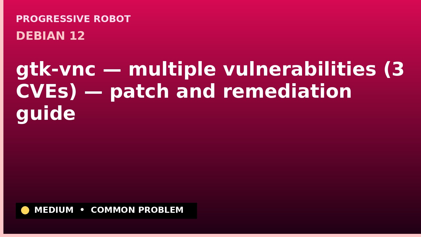 Debian 12 — gtk-vnc — multiple vulnerabilities (3 CVEs) — patch and remediation guide