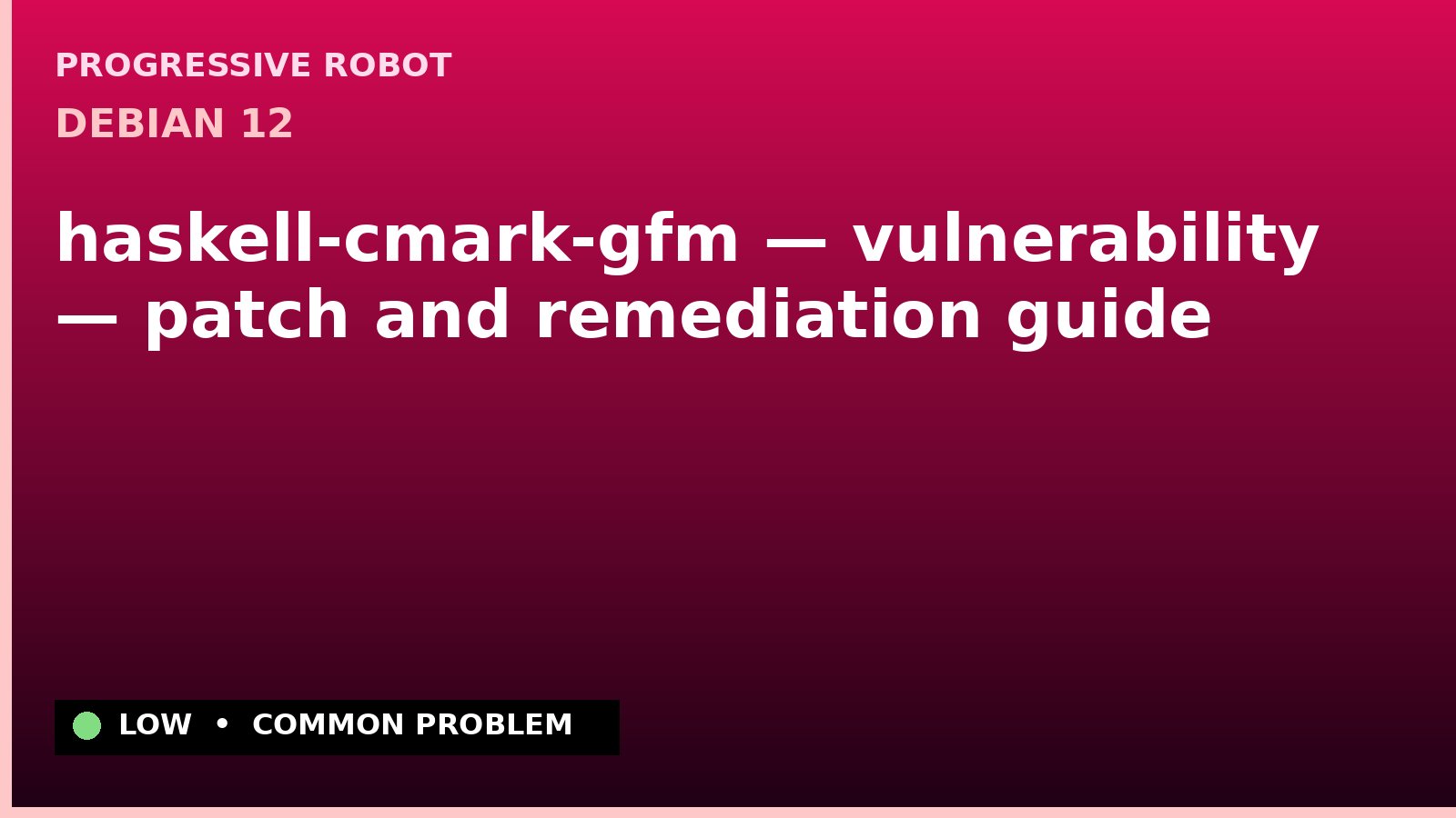 Debian 12 — haskell-cmark-gfm — vulnerability — patch and remediation guide — diagnosis and fix on Debian 12