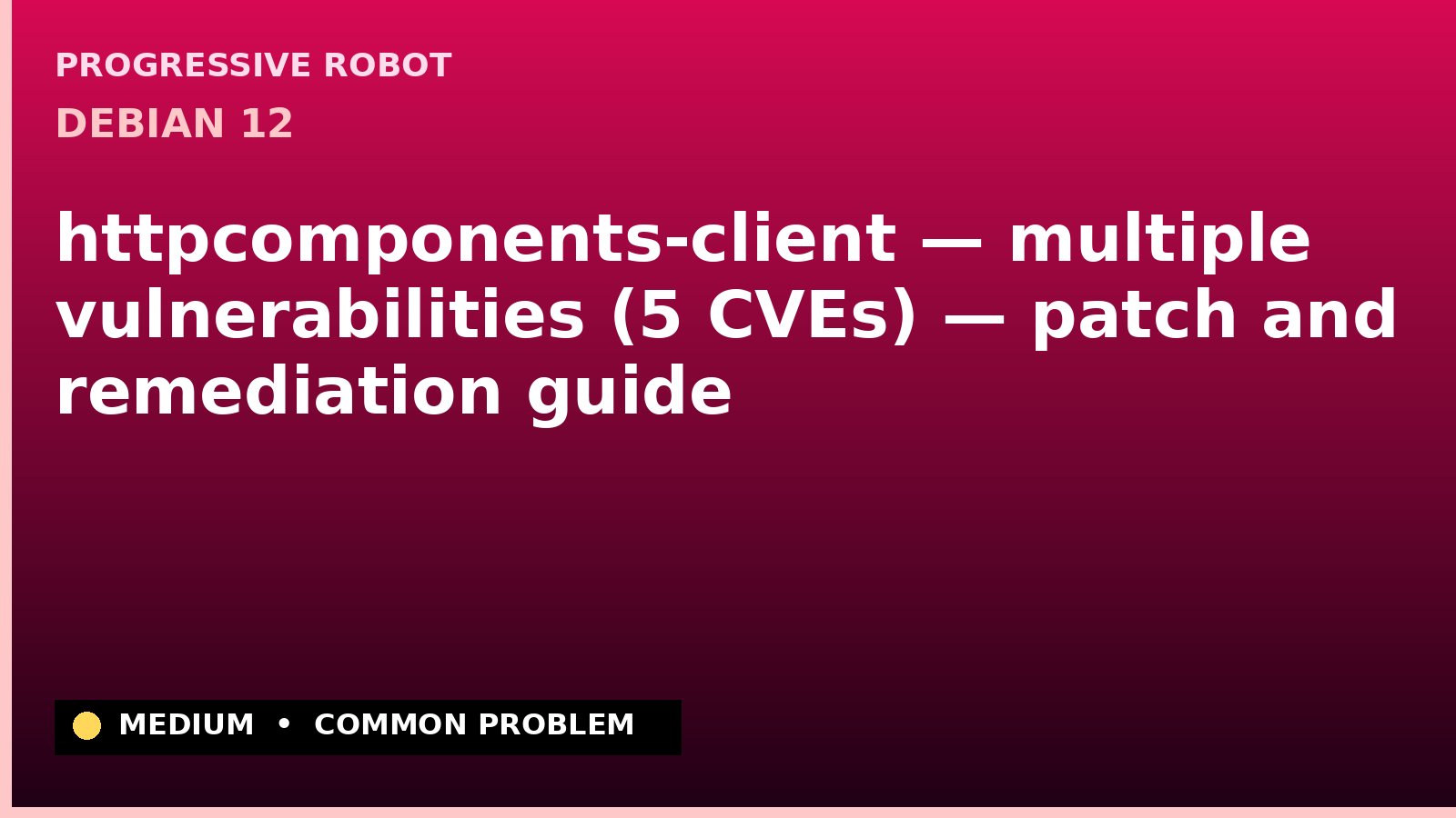 Debian 12 — httpcomponents-client — multiple vulnerabilities (5 CVEs) — patch and remediation guide — diagnosis and fix on Debian 12